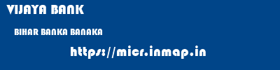VIJAYA BANK  BIHAR BANKA BANAKA   micr code